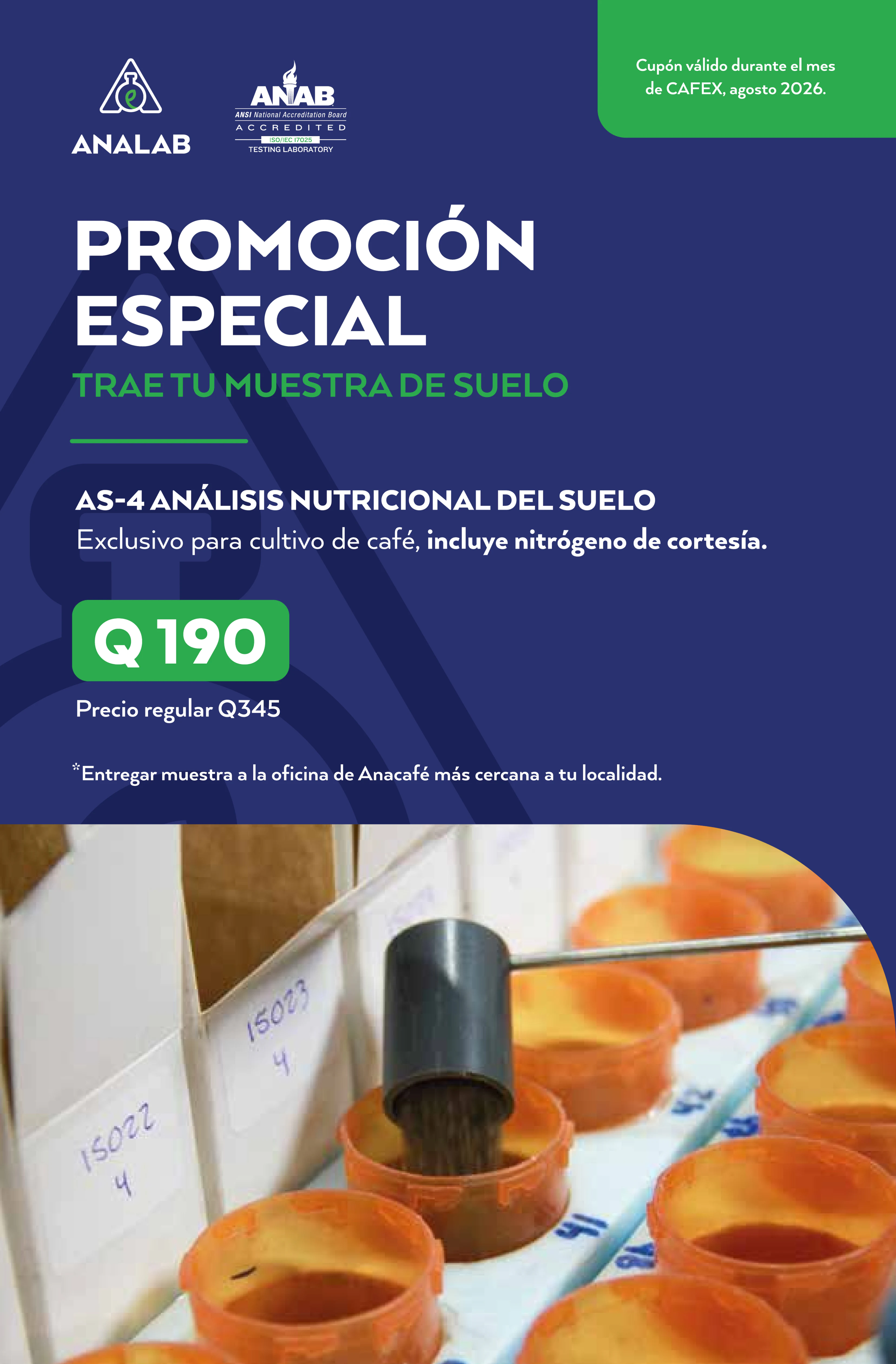 Promoción especial Analab: AS-4 análisis nutricional de suelo, exclusivo para cultivo de café, incluye nitrógeno de cortesía. Q190 (precio regular Q345). Cupón válido durante el mes de CAFEX, agosto 2026. Entrega tu muestra en la oficina de Anacafé más cercana a tu localidad.